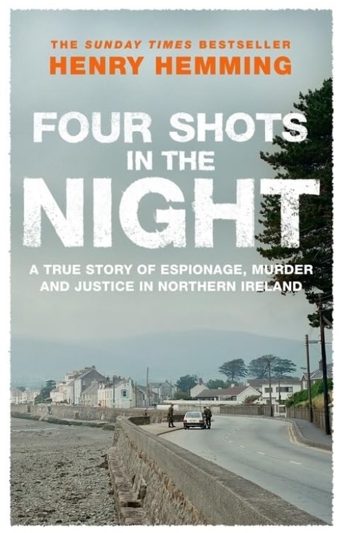 Four Shots in the Night: A True Story of Espionage, Murder and Justice in Northern Ireland