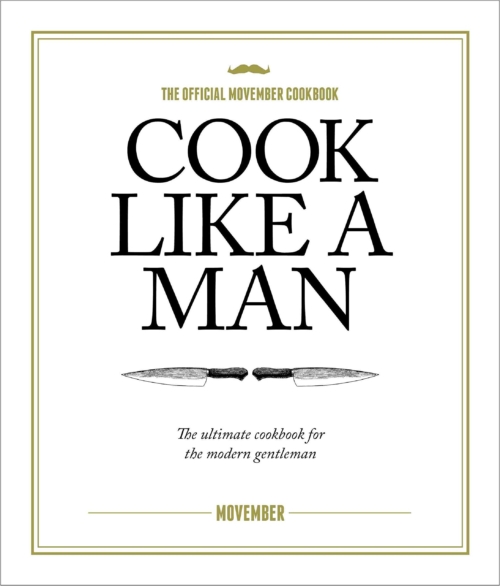 Cook Like A Man: The Ultimate Cookbook for the Modern Gentleman