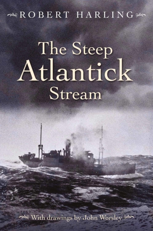 The Steep Atlantick Stream: A Memoir of Convoys & Corvettes